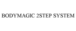BODYMAGIC 2STEP SYSTEM trademark