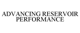 ADVANCING RESERVOIR PERFORMANCE trademark