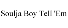 SOULJA BOY TELL 'EM trademark