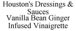 HOUSTON'S DRESSINGS & SAUCES VANILLA BEAN GINGER INFUSED VINAIGRETTE trademark
