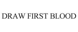 DRAW FIRST BLOOD trademark