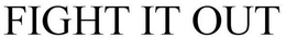 FIGHT IT OUT trademark