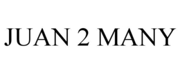 JUAN 2 MANY trademark