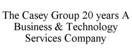 THE CASEY GROUP 20 YEARS A BUSINESS & TECHNOLOGY SERVICES COMPANY trademark