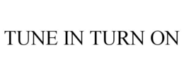 TUNE IN TURN ON trademark