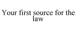 YOUR FIRST SOURCE FOR THE LAW trademark