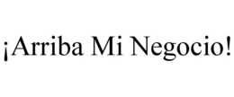 ¡ARRIBA MI NEGOCIO! trademark