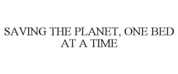 SAVING THE PLANET, ONE BED AT A TIME trademark