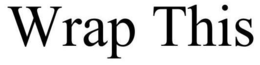 WRAP THIS trademark