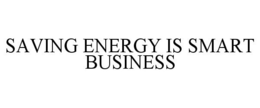 SAVING ENERGY IS SMART BUSINESS trademark