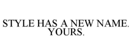 STYLE HAS A NEW NAME. YOURS. trademark
