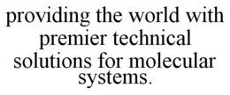 PROVIDING THE WORLD WITH PREMIER TECHNICAL SOLUTIONS FOR MOLECULAR SYSTEMS. trademark