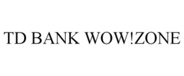 TD BANK WOW!ZONE trademark