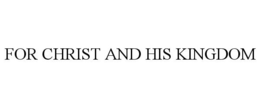 FOR CHRIST AND HIS KINGDOM trademark