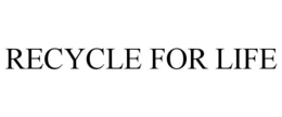 RECYCLE FOR LIFE trademark