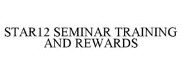 STAR12 SEMINAR TRAINING AND REWARDS trademark