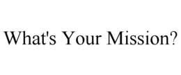 WHAT'S YOUR MISSION? trademark