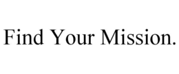 FIND YOUR MISSION. trademark