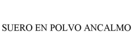 SUERO EN POLVO ANCALMO trademark