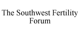 THE SOUTHWEST FERTILITY FORUM trademark