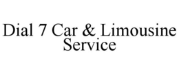 DIAL 7 CAR & LIMOUSINE SERVICE trademark