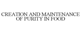 CREATION AND MAINTENANCE OF PURITY IN FOOD trademark