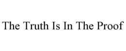 THE TRUTH IS IN THE PROOF trademark