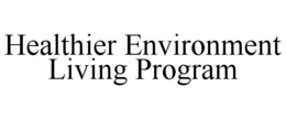 HEALTHIER ENVIRONMENT LIVING PROGRAM trademark