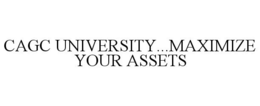 CAGC UNIVERSITY...MAXIMIZE YOUR ASSETS trademark