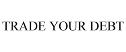 TRADE YOUR DEBT trademark