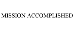 MISSION ACCOMPLISHED trademark