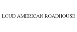 LOUD AMERICAN ROADHOUSE trademark