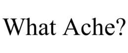WHAT ACHE? trademark