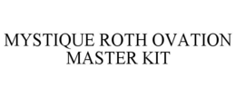 MYSTIQUE ROTH OVATION MASTER KIT trademark