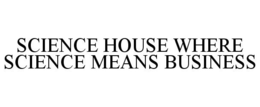 SCIENCE HOUSE WHERE SCIENCE MEANS BUSINESS trademark
