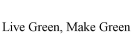 LIVE GREEN, MAKE GREEN trademark