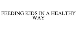 FEEDING KIDS IN A HEALTHY WAY trademark