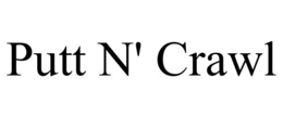PUTT N' CRAWL trademark