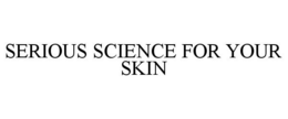 SERIOUS SCIENCE FOR YOUR SKIN trademark