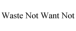 WASTE NOT WANT NOT trademark