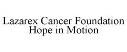 LAZAREX CANCER FOUNDATION HOPE IN MOTION trademark