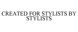 CREATED FOR STYLISTS BY STYLISTS trademark
