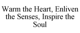 WARM THE HEART, ENLIVEN THE SENSES, INSPIRE THE SOUL trademark