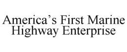 AMERICA'S FIRST MARINE HIGHWAY ENTERPRISE trademark