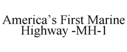 AMERICA'S FIRST MARINE HIGHWAY -MH-1 trademark