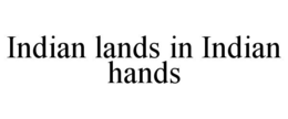 INDIAN LANDS IN INDIAN HANDS trademark