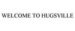 WELCOME TO HUGSVILLE trademark