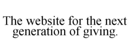THE WEBSITE FOR THE NEXT GENERATION OF GIVING. trademark
