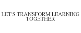 LET'S TRANSFORM LEARNING TOGETHER trademark
