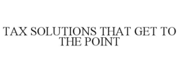 TAX SOLUTIONS THAT GET TO THE POINT trademark